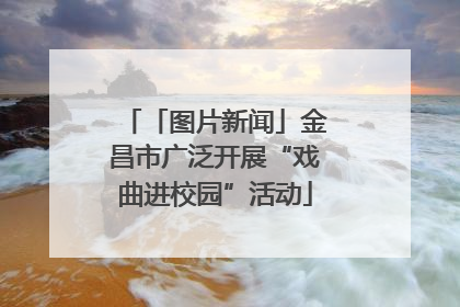「图片新闻」金昌市广泛开展“戏曲进校园”活动