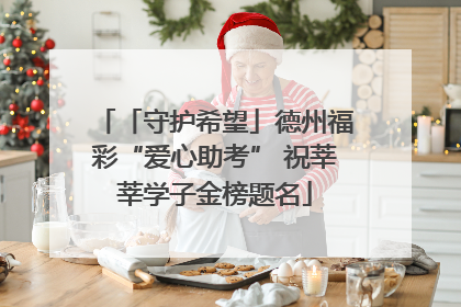 「守护希望」德州福彩“爱心助考” 祝莘莘学子金榜题名