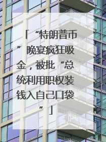 “特朗普币”晚宴疯狂吸金，被批“总统利用职权装钱入自己口袋”