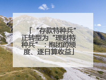 “存款特种兵”正转型为“理财特种兵”：抱团蹲额度、逐日算收益
