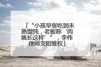 “小孩早餐吃到未熟馄饨，老板称‘肉就长这样’”，李伟律师支招维权