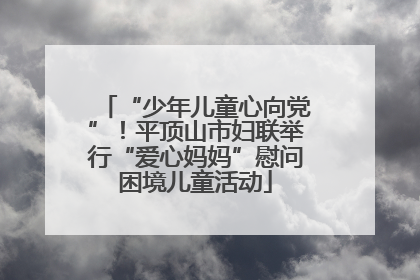 “少年儿童心向党”！平顶山市妇联举行“爱心妈妈”慰问困境儿童活动