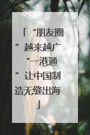 “朋友圈”越来越广 “一港通”让中国制造无缝出海