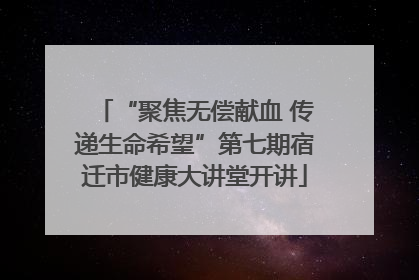 “聚焦无偿献血 传递生命希望”第七期宿迁市健康大讲堂开讲