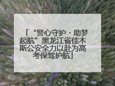 “警心守护・助梦起航”黑龙江省佳木斯公安全力以赴为高考保驾护航