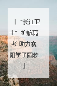 “长江卫士”护航高考 助力襄阳学子圆梦