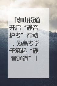 珈山街道开启“静音护考”行动，为高考学子筑起“静音通道”