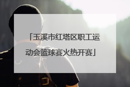 玉溪市红塔区职工运动会篮球赛火热开赛