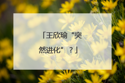 王欣瑜“突然进化”？