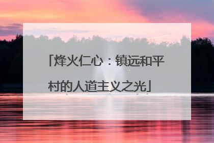 烽火仁心：镇远和平村的人道主义之光