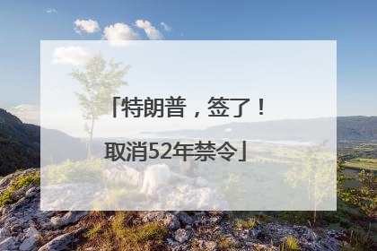 特朗普，签了！取消52年禁令