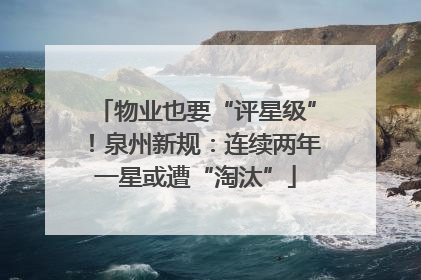 物业也要“评星级”！泉州新规：连续两年一星或遭“淘汰”