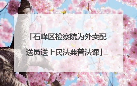 石峰区检察院为外卖配送员送上民法典普法课