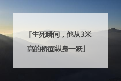 生死瞬间，他从3米高的桥面纵身一跃
