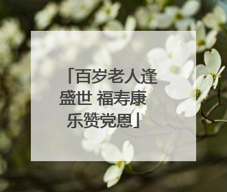 百岁老人逢盛世 福寿康乐赞党恩
