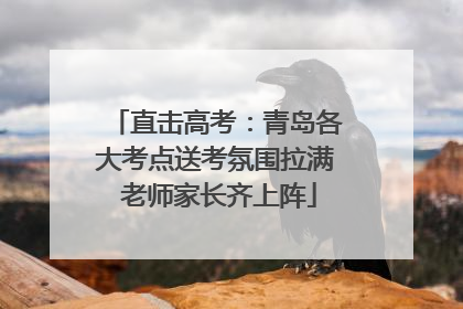 直击高考：青岛各大考点送考氛围拉满 老师家长齐上阵