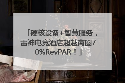 硬核设备+智慧服务，雷神电竞酒店超越商圈70%RevPAR！