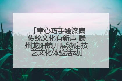 童心巧手绘漆扇 传统文化有新声 滕州龙阳镇开展漆扇技艺文化体验活动