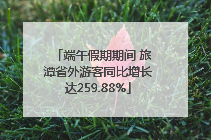 端午假期期间 旅潭省外游客同比增长达259.88%