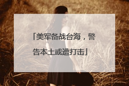 美军备战台海，警告本土或遭打击