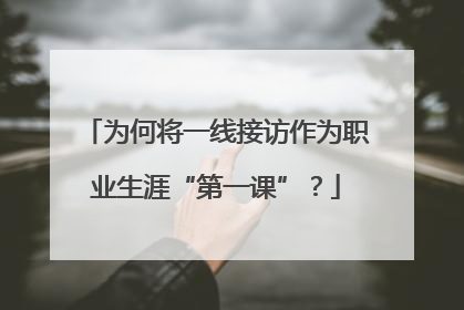 为何将一线接访作为职业生涯“第一课”？