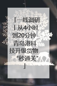 一线调研丨从4小时到20分钟 青岛港科技升级货物“秒通关”