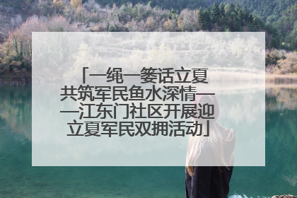 一绳一篓话立夏 共筑军民鱼水深情——江东门社区开展迎立夏军民双拥活动