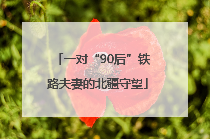 一对“90后”铁路夫妻的北疆守望