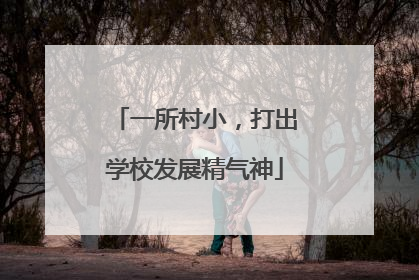 一所村小，打出学校发展精气神