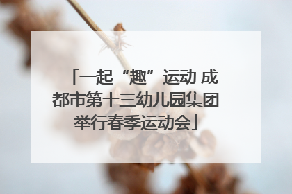 一起“趣”运动 成都市第十三幼儿园集团举行春季运动会