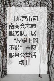 东营市河南商会志愿服务队开展“屋檐下的承诺”志愿服务公益活动
