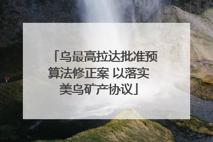 乌最高拉达批准预算法修正案 以落实美乌矿产协议