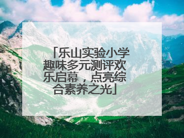 乐山实验小学趣味多元测评欢乐启幕，点亮综合素养之光