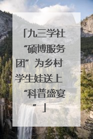 九三学社“硕博服务团”为乡村学生娃送上“科普盛宴”