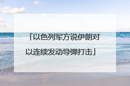 以色列军方说伊朗对以连续发动导弹打击