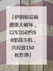 伊朗核设施遭重大破坏，以军出动约50架战斗机，共投放150枚炸弹