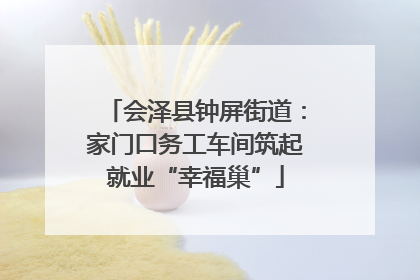会泽县钟屏街道：家门口务工车间筑起就业“幸福巢”