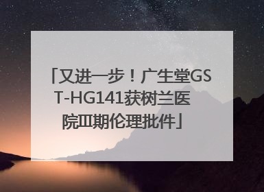 又进一步！广生堂GST-HG141获树兰医院III期伦理批件