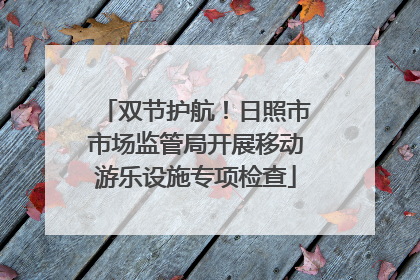 双节护航！日照市市场监管局开展移动游乐设施专项检查