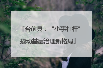 台前县：“小事杠杆”撬动基层治理新格局