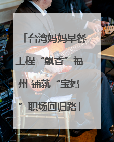 台湾妈妈早餐工程“飘香”福州 铺就“宝妈”职场回归路