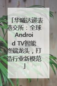 华曦达递表港交所：全球Android TV智能终端龙头，打造行业新模范