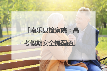 南乐县检察院：高考假期安全提醒函