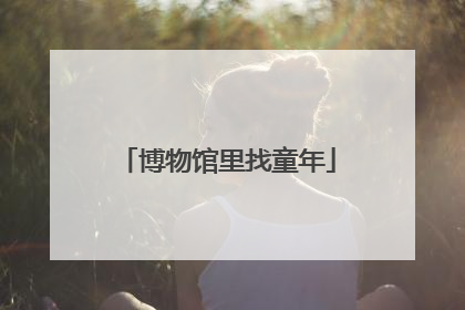 博物馆里找童年