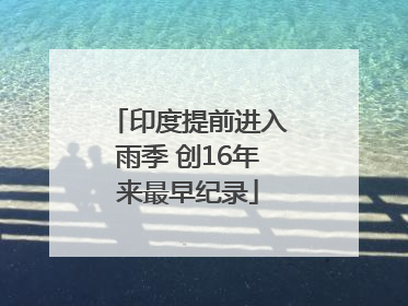 印度提前进入雨季 创16年来最早纪录