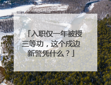 入职仅一年被授三等功，这个戍边新警凭什么？