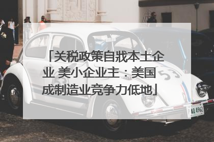关税政策自戕本土企业 美小企业主：美国成制造业竞争力低地