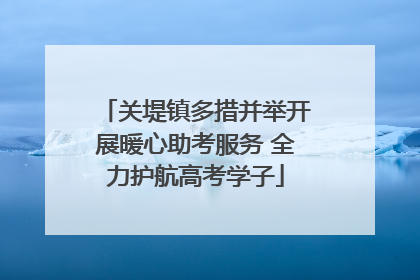 关堤镇多措并举开展暖心助考服务 全力护航高考学子