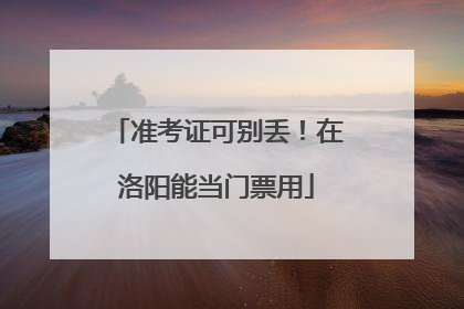 准考证可别丢！在洛阳能当门票用