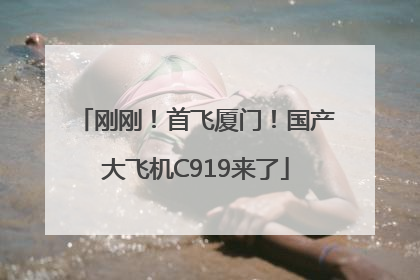 刚刚！首飞厦门！国产大飞机C919来了
